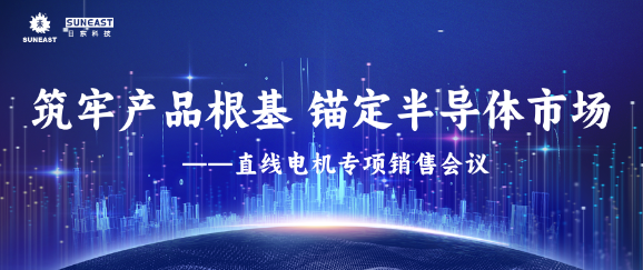筑牢产品根基，锚定半导体市场——直线电机专项销售会议